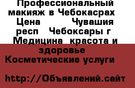 Профессиональный макияж в Чебокасрах › Цена ­ 400 - Чувашия респ., Чебоксары г. Медицина, красота и здоровье » Косметические услуги   
